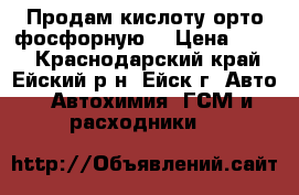 Продам кислоту орто-фосфорную  › Цена ­ 200 - Краснодарский край, Ейский р-н, Ейск г. Авто » Автохимия, ГСМ и расходники   
